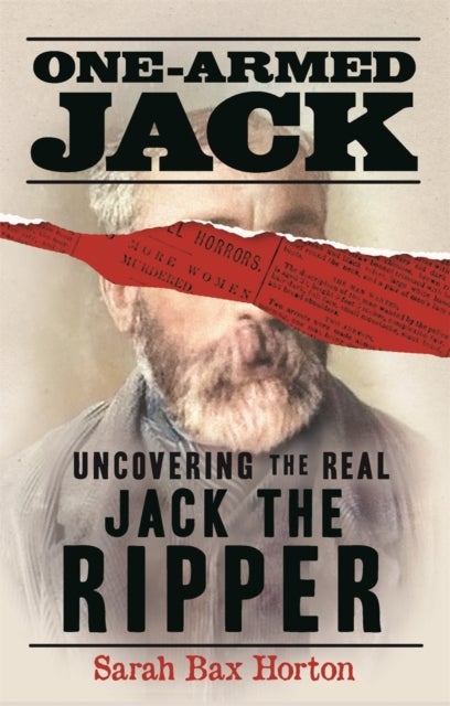 One-Armed Jack - Uncovering the Real Jack the Ripper
