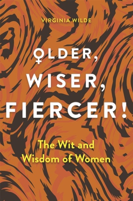 Older, Wiser, Fiercer - The Wit and Wisdom of Women