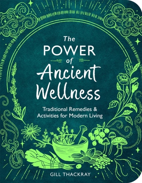 The Power of Ancient Wellness - Traditional Remedies and Activities for Modern Living