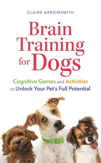 Brain Training for Dogs - Cognitive Games and Activities to Unlock Your Pet’s Full Potential