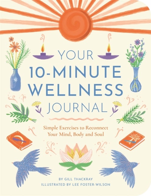Your 10-Minute Wellness Journal - Simple Exercises to Reconnect Your Mind, Body and Soul