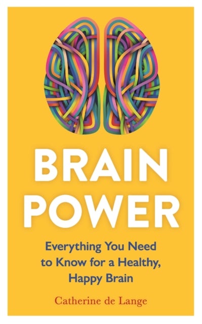 Brain Power - Everything You Need to Know for a Healthy, Happy Brain