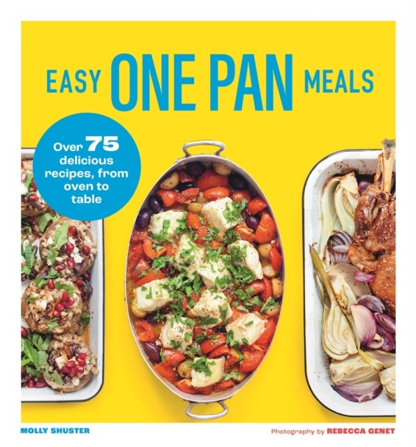 Easy One Pan Meals - Over 75 Delicious Recipes, from oven to table