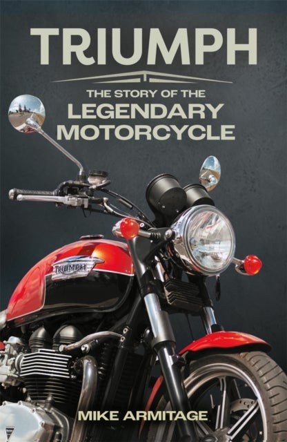 Triumph - The Story of the Legendary Motorcycle