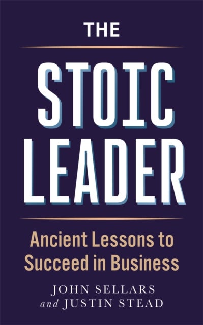 The Stoic Leader - Ancient Lessons to Succeed in Business