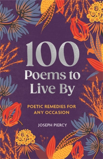 100 Poems to Live By - Poetic Remedies for Any Occasion