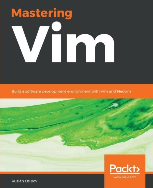 Mastering Vim - Build a software development environment with Vim and Neovim
