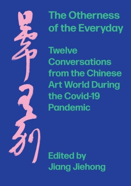 The Otherness of the Everyday - Twelve Conversations from Chinese Art World During the Pandemic