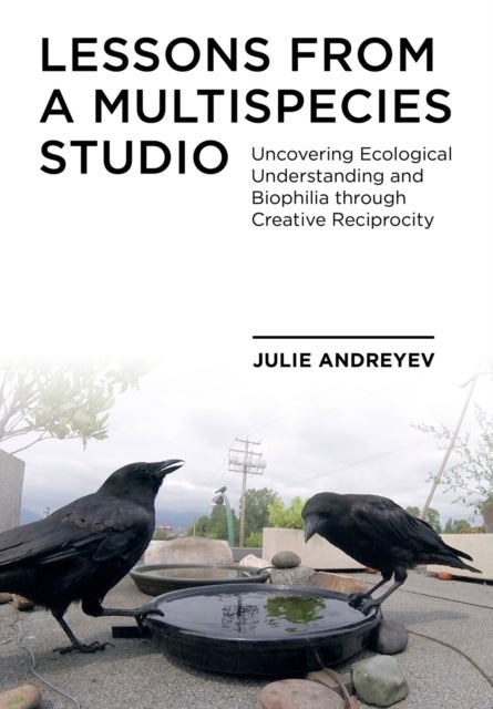 Lessons from a Multispecies Studio - Uncovering Ecological Understanding and Biophilia through Creative Reciprocity