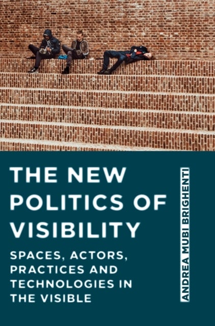 The New Politics of Visibility - Spaces, Actors, Practices and Technologies in The Visible