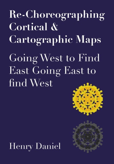 Re-Choreographing Cortical & Cartographic Maps - Going West to Find East Going East to Find West