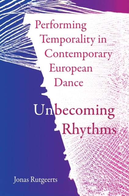 Performing Temporality in Contemporary European Dance - Unbecoming Rhythms
