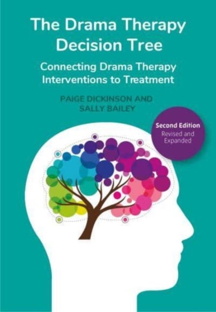 The Drama Therapy Decision Tree, 2nd Edition - Connecting Drama Therapy Interventions to Treatment