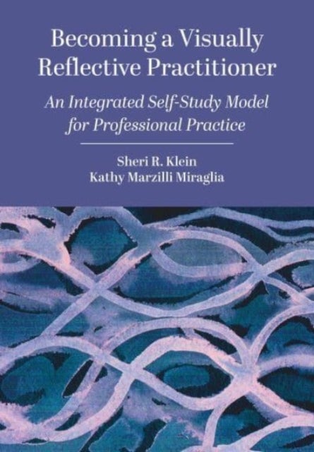Becoming a Visually Reflective Practitioner - An Integrated Self-Study Model for Professional Practice