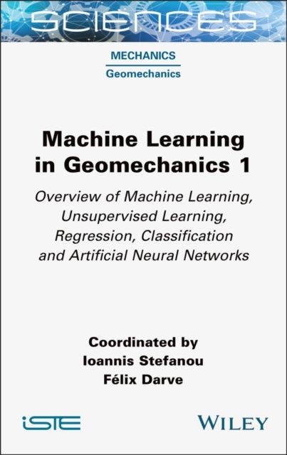 Machine Learning in Geomechanics 1 - Overview of Machine Learning, Unervised Learning, Regression, Classification and Artificial Neural Networks