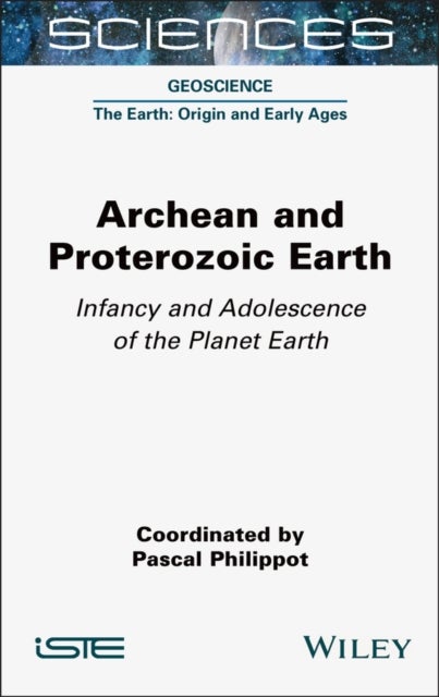 Archean and Proterozoic Earth - Infancy and Adolescence of the Planet Earth