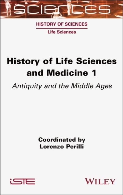 History of Life Sciences and Medicine, Volume 1 - Antiquity and the Middle Ages