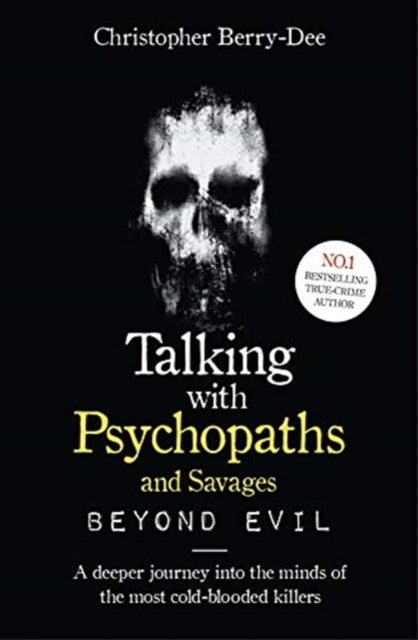 Talking With Psychopaths and Savages: Beyond Evil - From the UK's No. 1 True Crime author