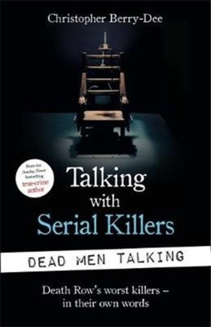 Talking with Serial Killers: Dead Men Talking - Death Row’s worst killers – in their own words