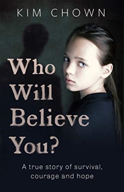 Who Will Believe You? - My story of survival, and finding the courage to fight back