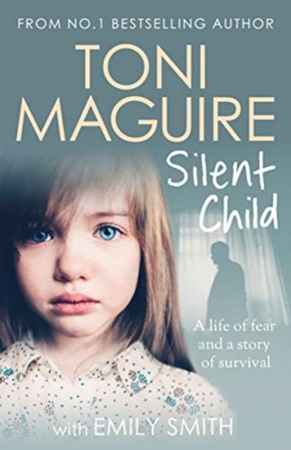 Silent Child - From no.1 bestseller Toni Maguire comes a new true story of abuse and survival, for fans of Cathy Glass