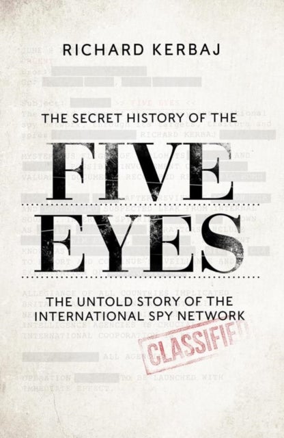 The Secret History of the Five Eyes - The untold story of the shadowy international spy network, through its targets, traitors and spies