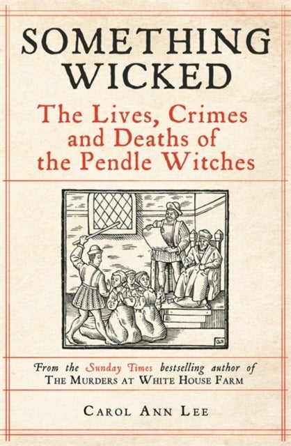 Something Wicked - The Lives, Crimes and Deaths of the Pendle Witches