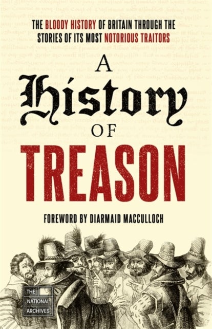 A History of Treason - The bloody history of Britain through the stories of its most notorious traitors