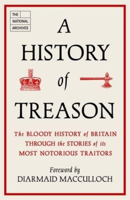 A History of Treason - The bloody history of Britain through the stories of its most notorious traitors