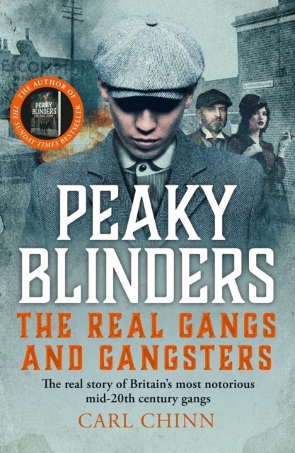 Peaky Blinders - The Real Gangs and Gangsters - The true story of Britain's most notorious street gangs