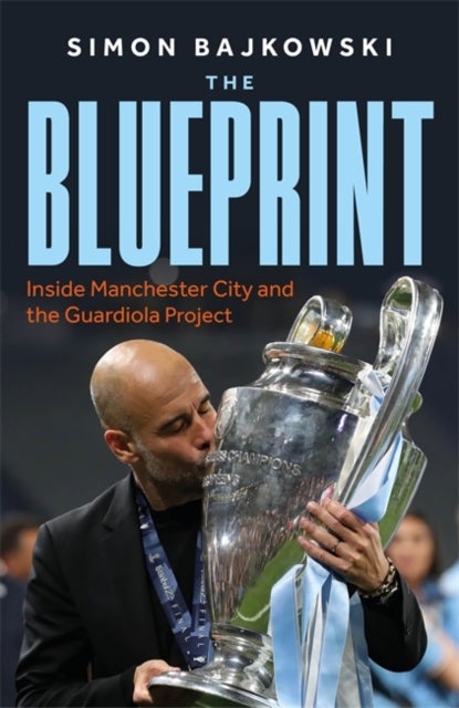The Blueprint - Inside Manchester City and the Guardiola Project