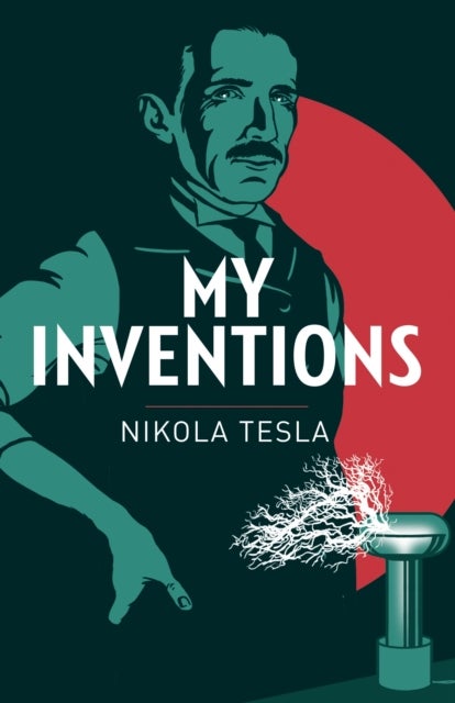 My Inventions - The Autobiography of Nikola Tesla