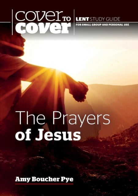 The Prayers of Jesus - Cover to Cover Lent Study Guide