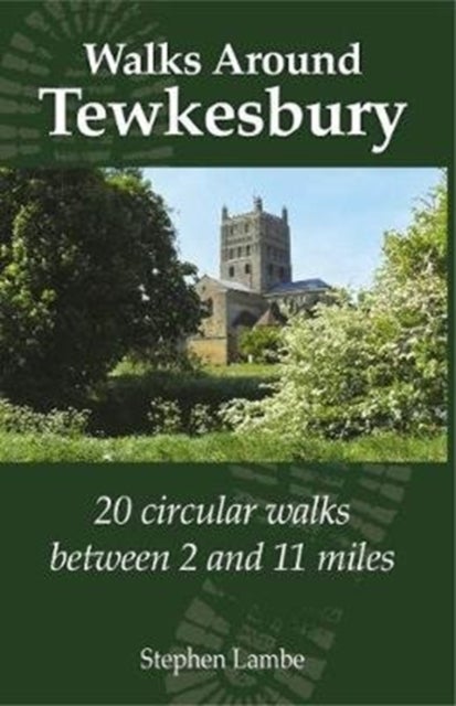 Walking Around Tewkesbury - 20 Circular walks between 2 and 11 miles