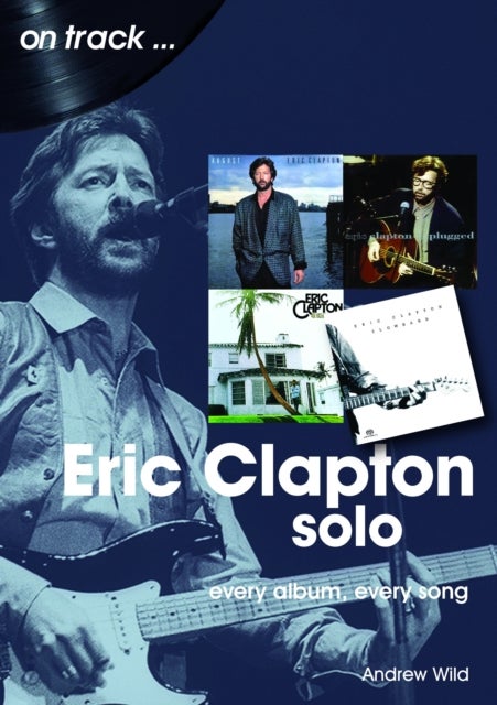 Eric Clapton Solo On Track - Every Album, Every Song