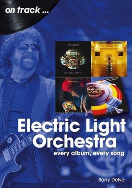 Electric Light Orchestra On Track - Every Album, Every Song