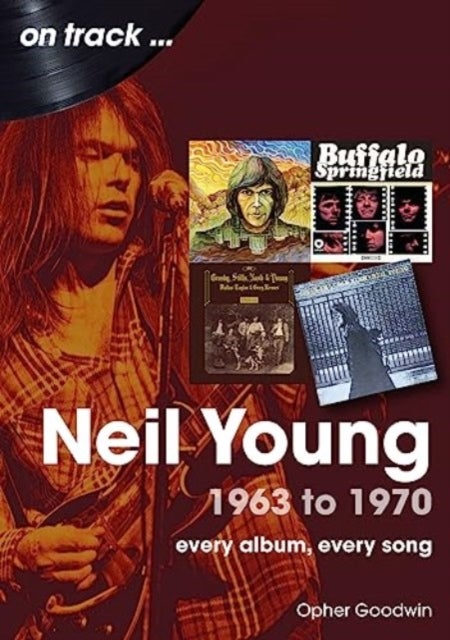 Neil Young 1963 to 1970 - Every Album, Every Song