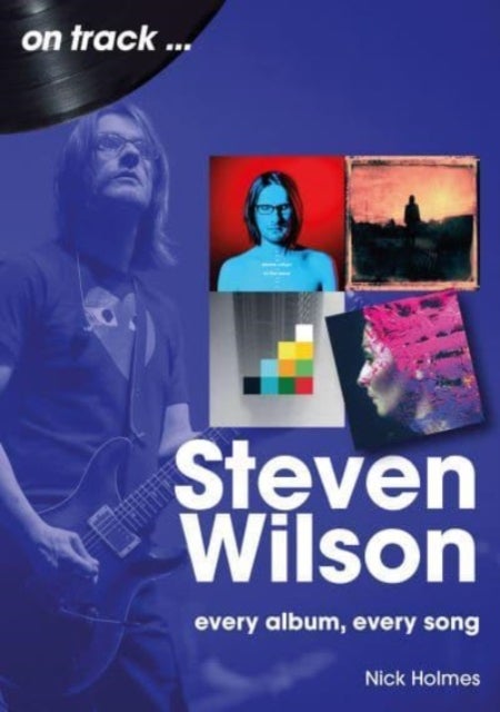 Steven Wilson On Track - Every Album, Every Song