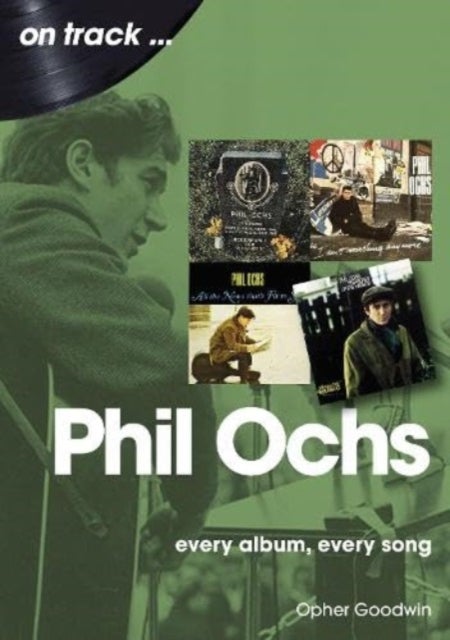 Phil Ochs On Track - Every Album, Every Song
