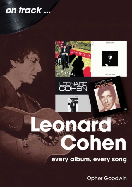 Leonard Cohen On Track - Every Album, Every Song