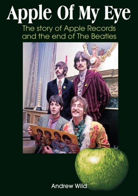 Apple Of My Eye - The Story Of Apple Records And The End Of The Beatles