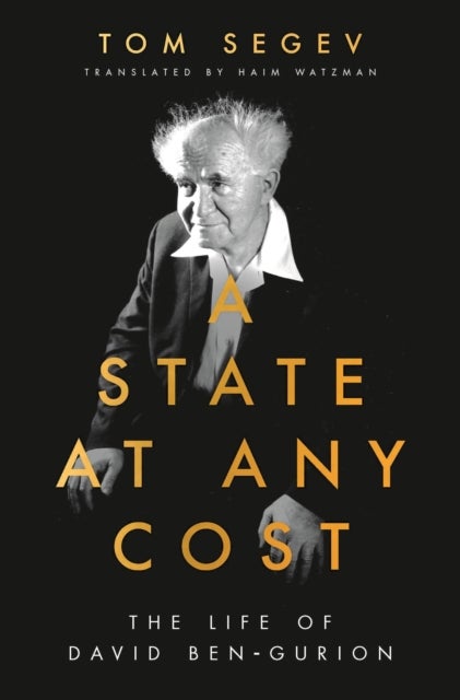 A State at Any Cost - The Life of David Ben-Gurion