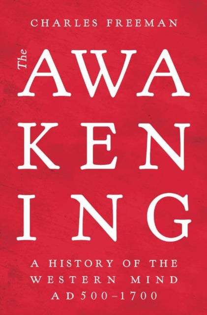 The Awakening - A History of the Western Mind AD 500 - 1700