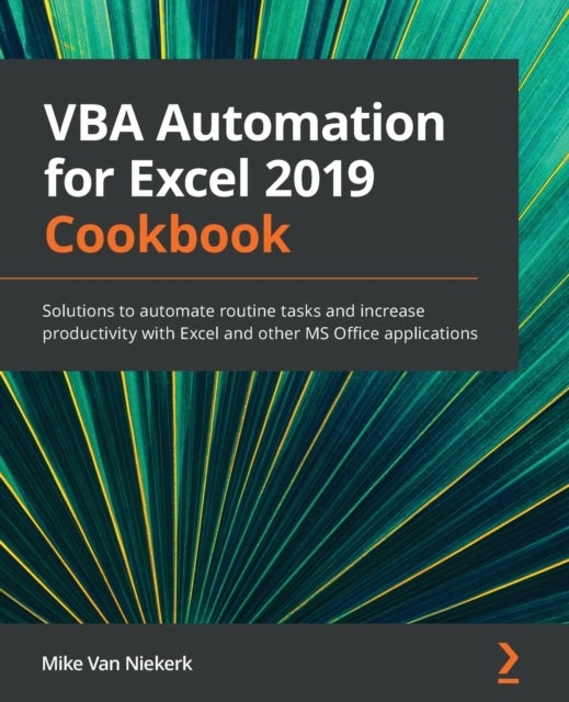 VBA Automation for Excel 2019 Cookbook - Solutions to automate routine tasks and increase productivity with Excel and other MS Office applications