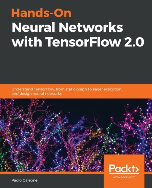 Hands-On Neural Networks with TensorFlow 2.0 - Understand TensorFlow, from static graph to eager execution, and design neural networks