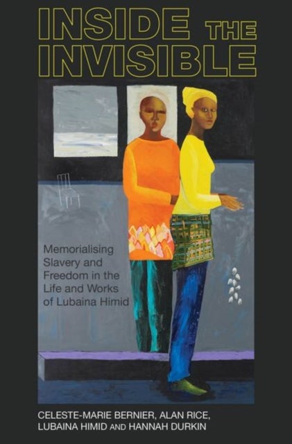 Inside the invisible - Memorialising Slavery and Freedom in the Life and Works of Lubaina Himid