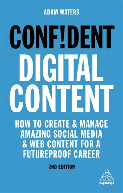 Confident Digital Content - How to Create and Manage Amazing Social Media and Web Content for a Futureproof Career