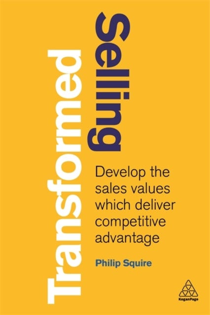 Selling Transformed - Develop the Sales Values which Deliver Competitive Advantage