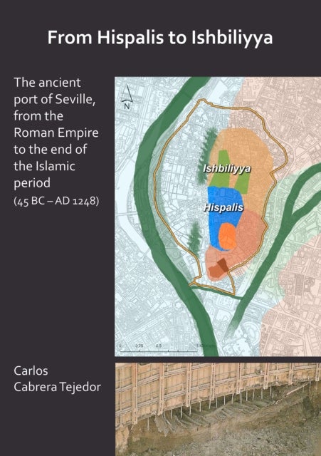From Hispalis to Ishbiliyya: The Ancient Port of Seville, from the Roman Empire to the End of the Is