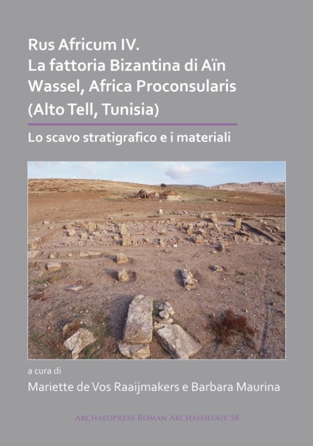 Rus Africum IV: La fattoria Bizantina di Ain Wassel, Africa Proconsularis (Alto Tell, Tunisia) - Lo scavo stratigrafico e i materiali
